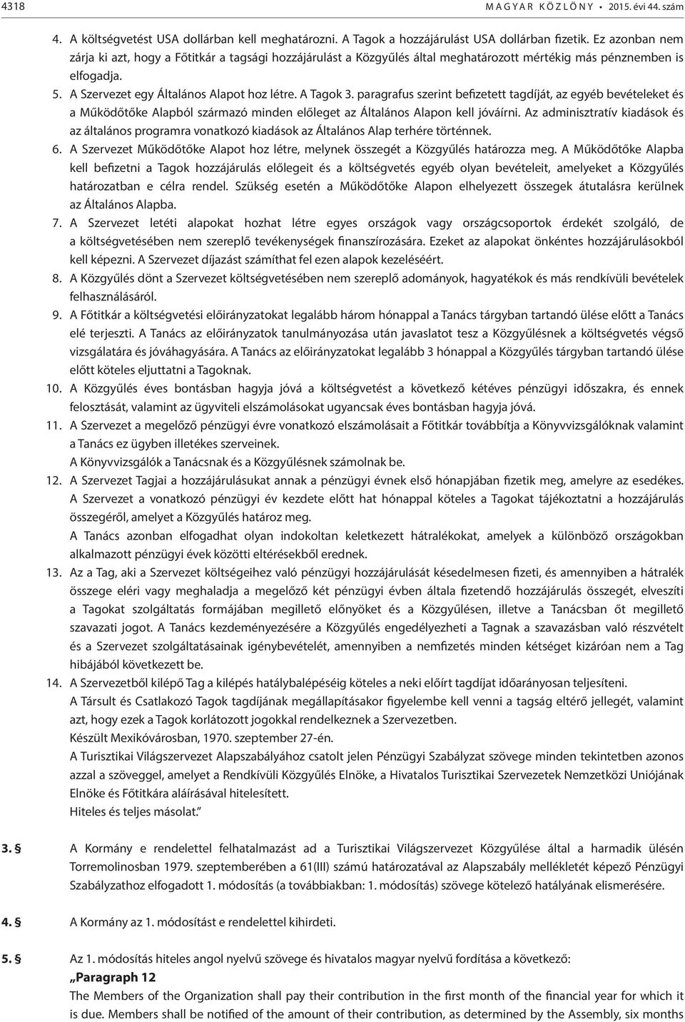 paragrafus szerint befizetett tagdíját, az egyéb bevételeket és a Működőtőke Alapból származó minden előleget az Általános Alapon kell jóváírni.