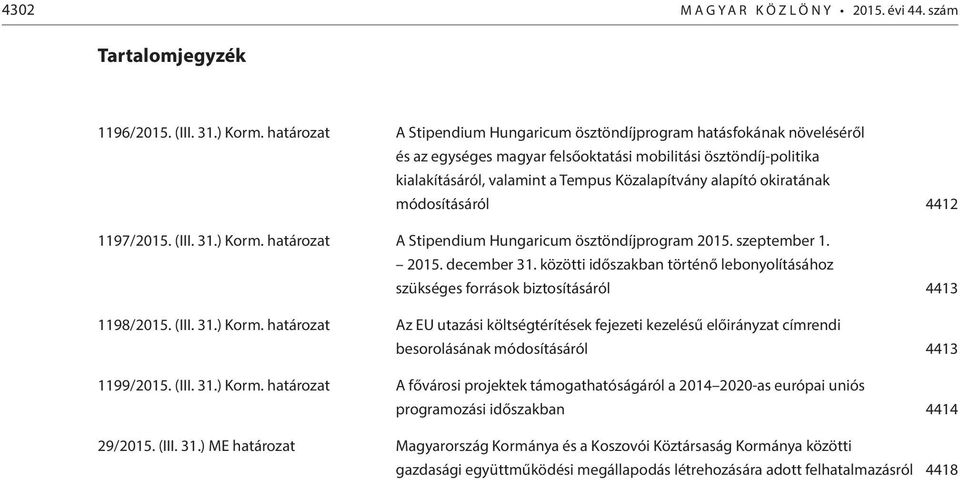 okiratának módosításáról 4412 1197/2015. (III. 31.) Korm. határozat A Stipendium Hungaricum ösztöndíjprogram 2015. szeptember 1. 2015. december 31.