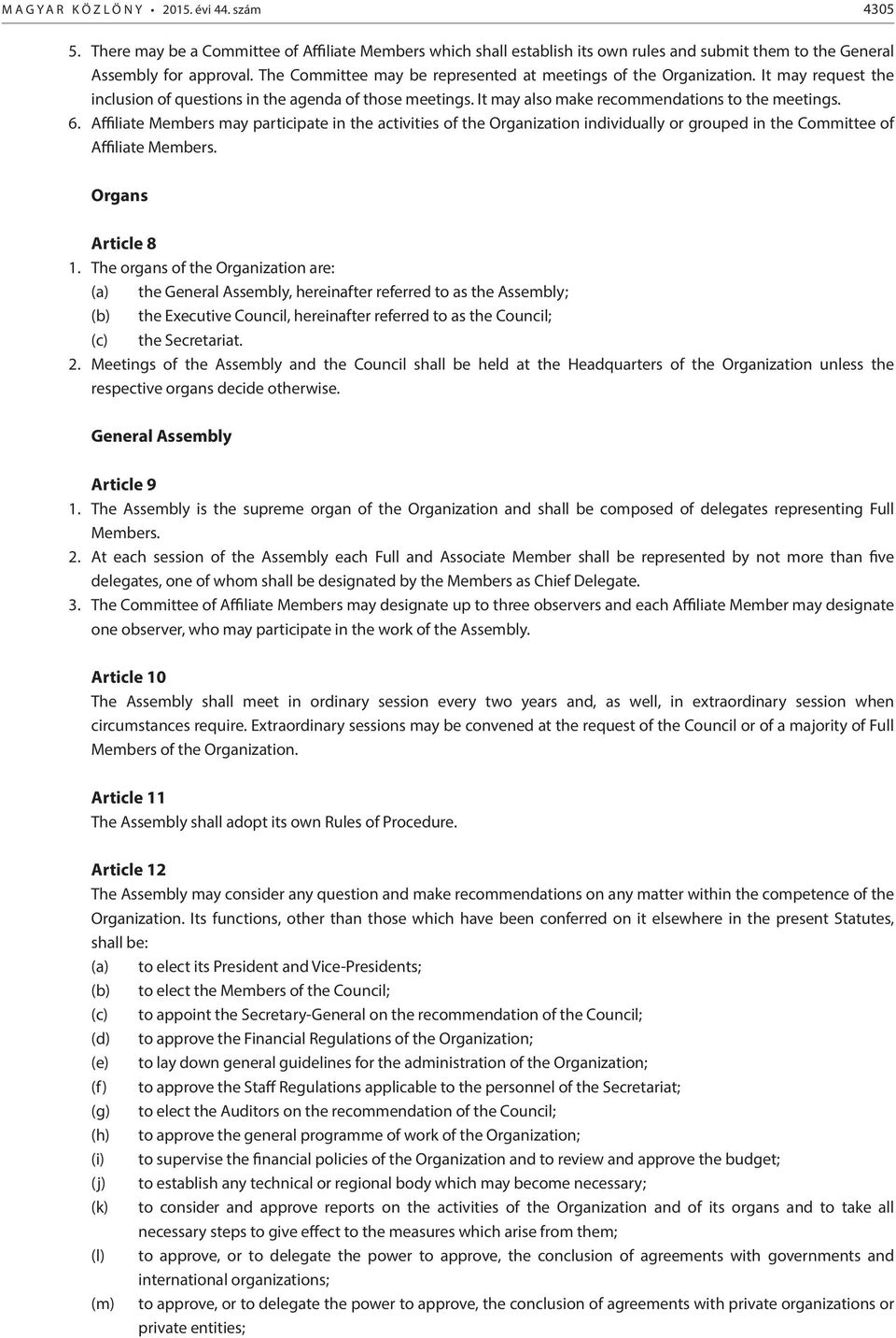 Affiliate Members may participate in the activities of the Organization individually or grouped in the Committee of Affiliate Members. Organs Article 8 1.