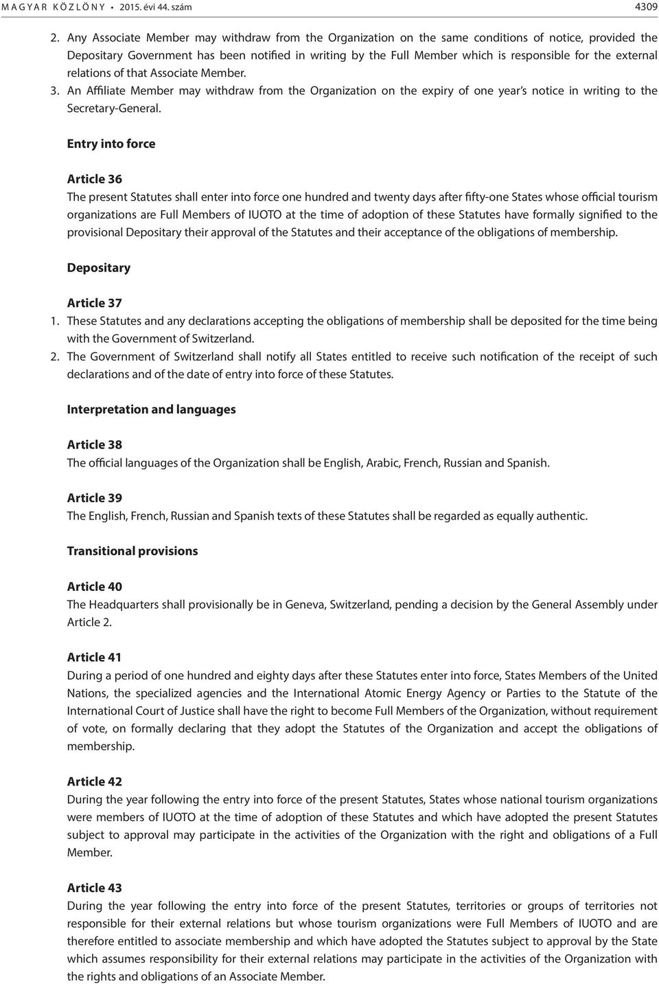 the external relations of that Associate Member. 3. An Affiliate Member may withdraw from the Organization on the expiry of one year s notice in writing to the Secretary-General.