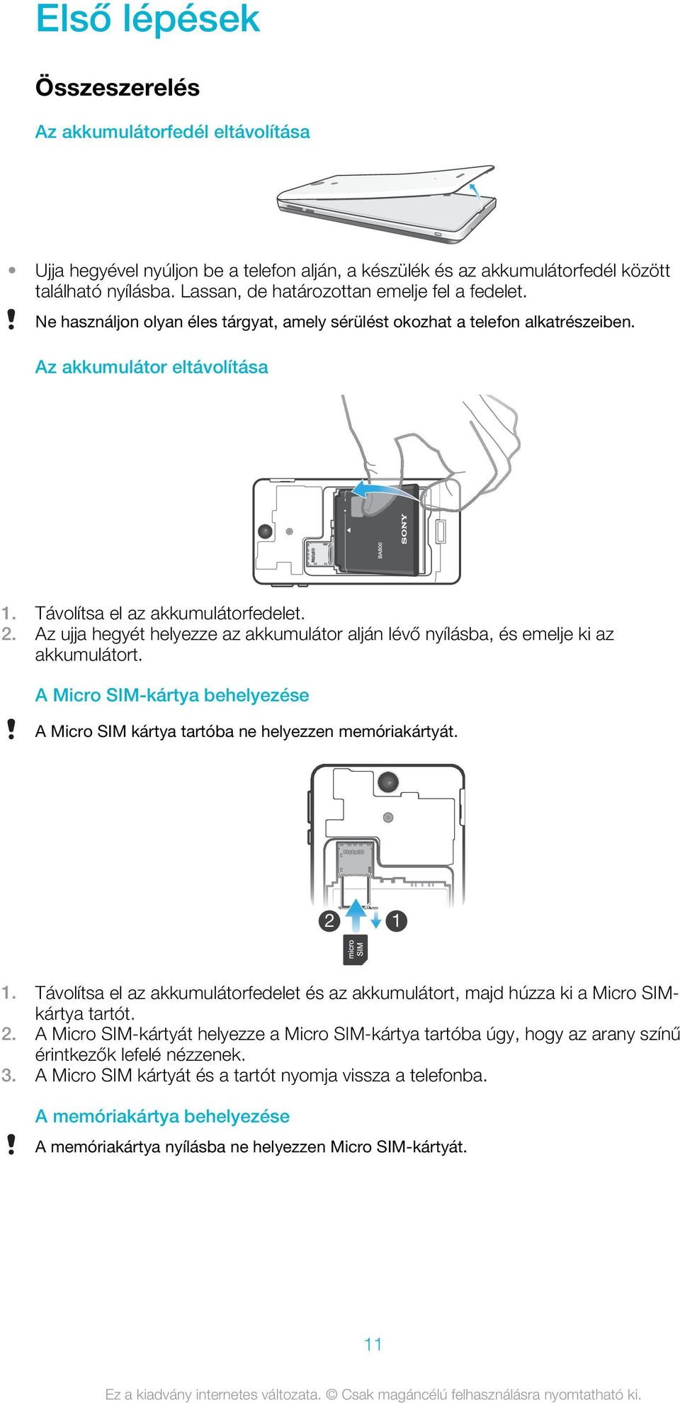 Az ujja hegyét helyezze az akkumulátor alján lévő nyílásba, és emelje ki az akkumulátort. A Micro SIM-kártya behelyezése A Micro SIM kártya tartóba ne helyezzen memóriakártyát. 2 1 1.