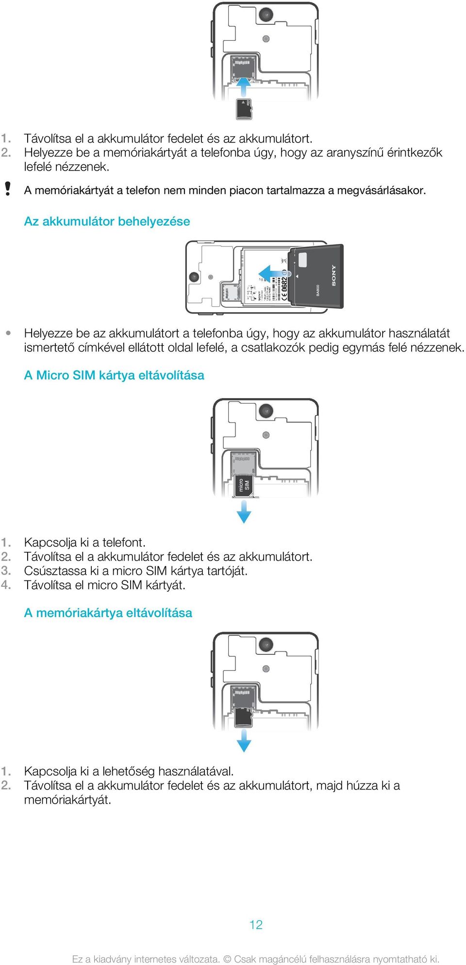 Az akkumulátor behelyezése Helyezze be az akkumulátort a telefonba úgy, hogy az akkumulátor használatát ismertető címkével ellátott oldal lefelé, a csatlakozók pedig egymás felé nézzenek.