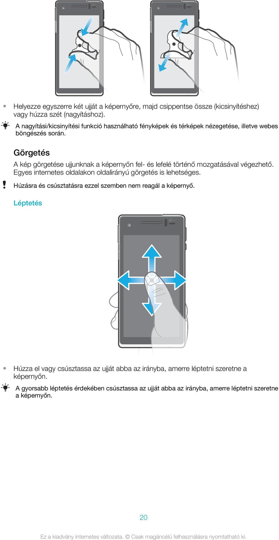 Görgetés A kép görgetése ujjunknak a képernyőn fel- és lefelé történő mozgatásával végezhető. Egyes internetes oldalakon oldalirányú görgetés is lehetséges.