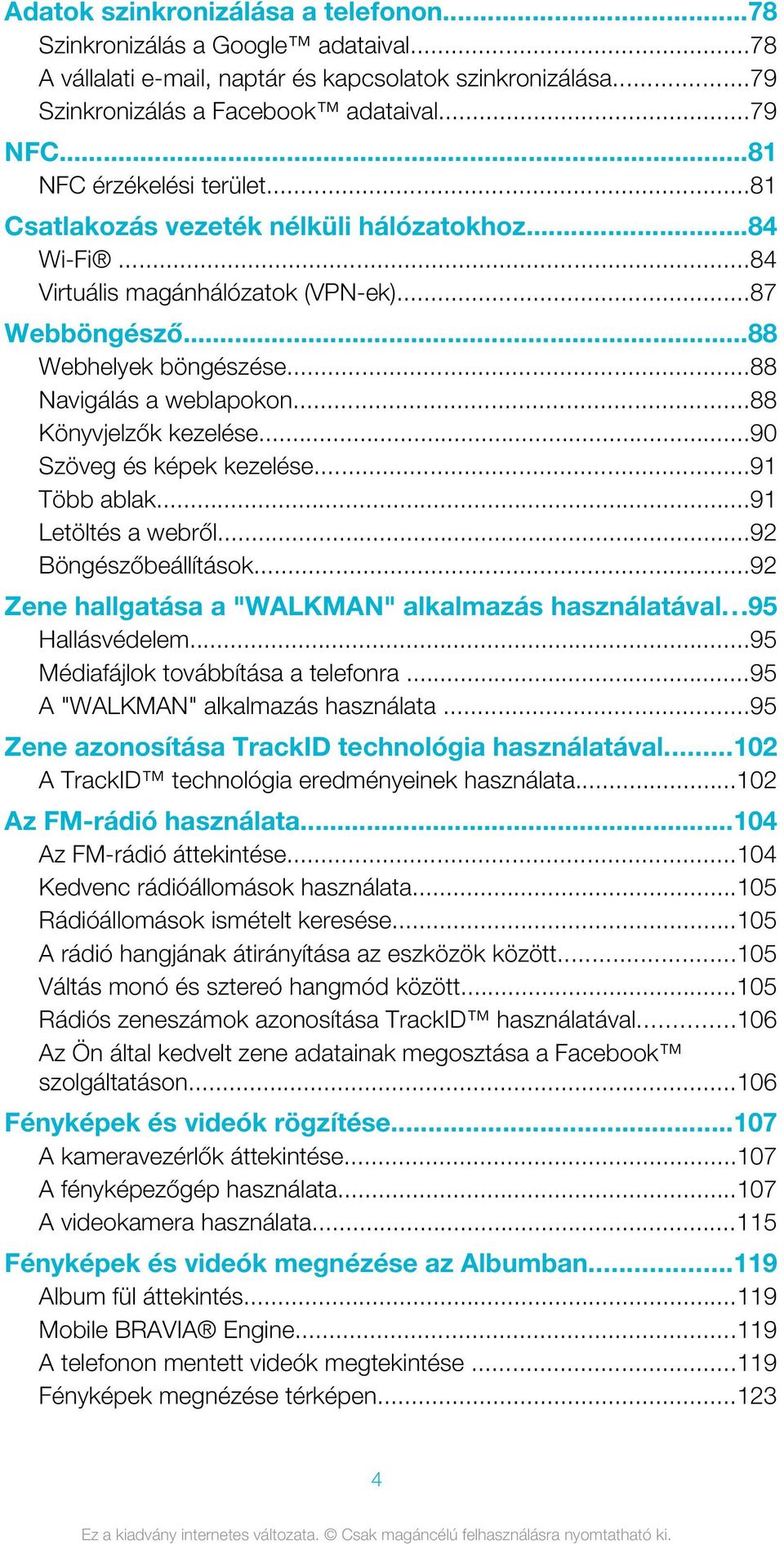 ..88 Könyvjelzők kezelése...90 Szöveg és képek kezelése...91 Több ablak...91 Letöltés a webről...92 Böngészőbeállítások...92 Zene hallgatása a "WALKMAN" alkalmazás használatával...95 Hallásvédelem.