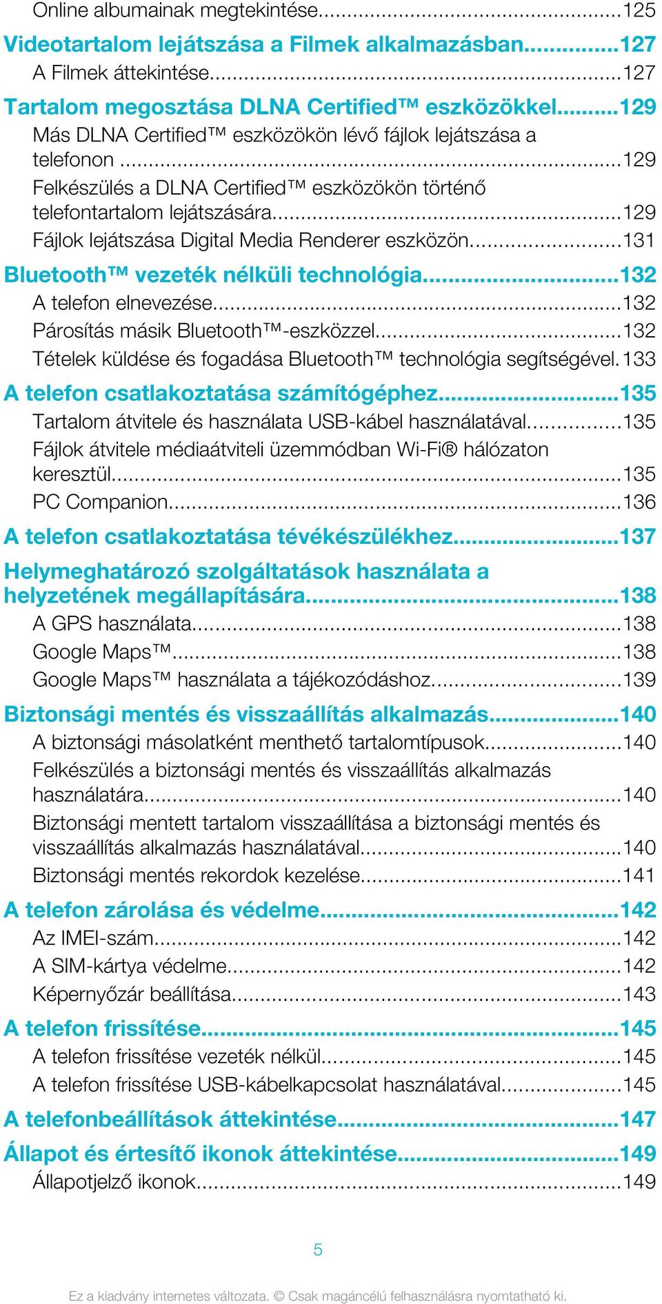 ..129 Fájlok lejátszása Digital Media Renderer eszközön...131 Bluetooth vezeték nélküli technológia...132 A telefon elnevezése...132 Párosítás másik Bluetooth -eszközzel.