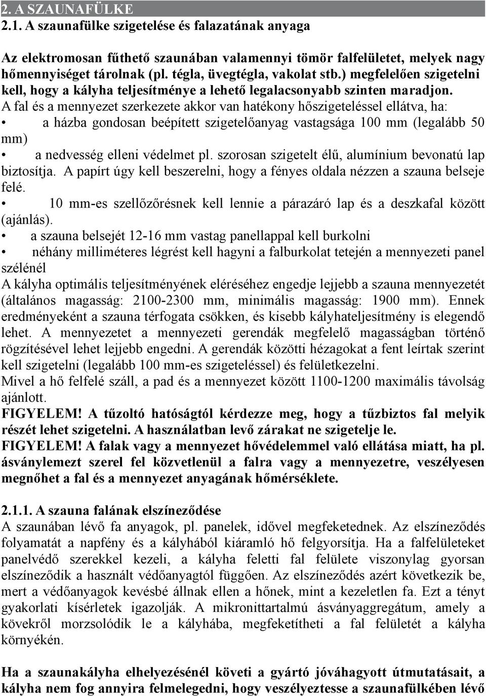 A fal és a mennyezet szerkezete akkor van hatékony hőszigeteléssel ellátva, ha: a házba gondosan beépített szigetelőanyag vastagsága 100 mm (legalább 50 mm) a nedvesség elleni védelmet pl.