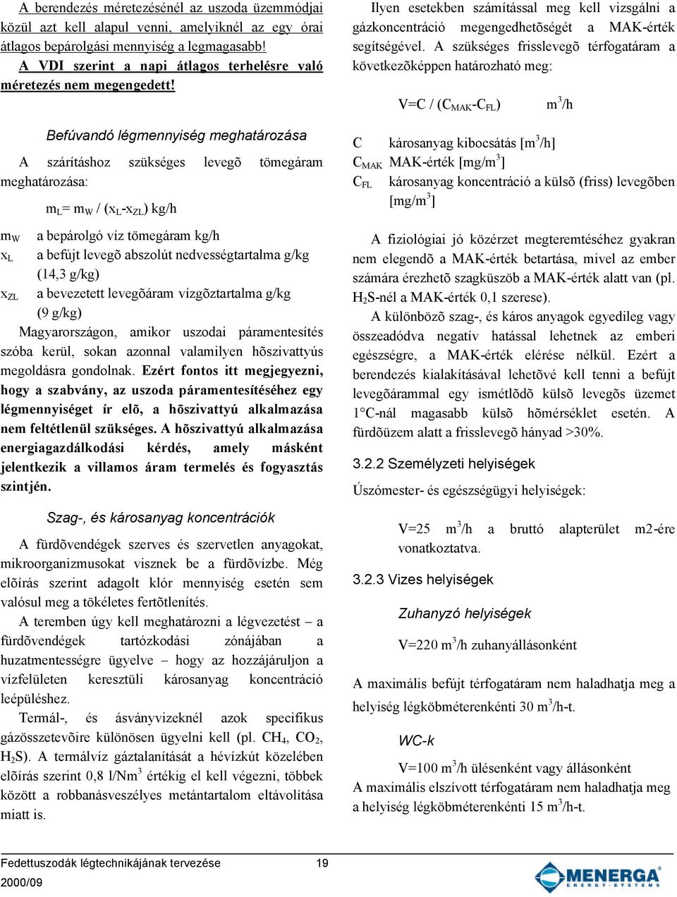 Befúvandó légmennyiség meghatározása A szárításhoz szükséges levegõ tömegáram meghatározása: m W x L x ZL m L = m W / (x L -x ZL ) kg/h a bepárolgó víz tömegáram kg/h a befújt levegõ abszolút