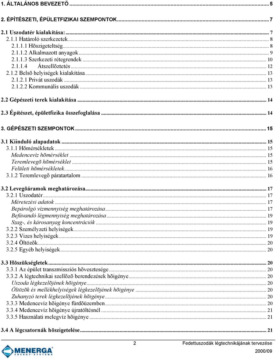 .. 14 2.3 Építészet, épületfizika összefoglalása... 14 3. GÉPÉSZETI SZEMPONTOK... 15 3.1 Kiinduló alapadatok... 15 3.1.1 Hõmérsékletek... 15 Medencevíz hõmérséklet... 15 Teremlevegõ hõmérséklet.