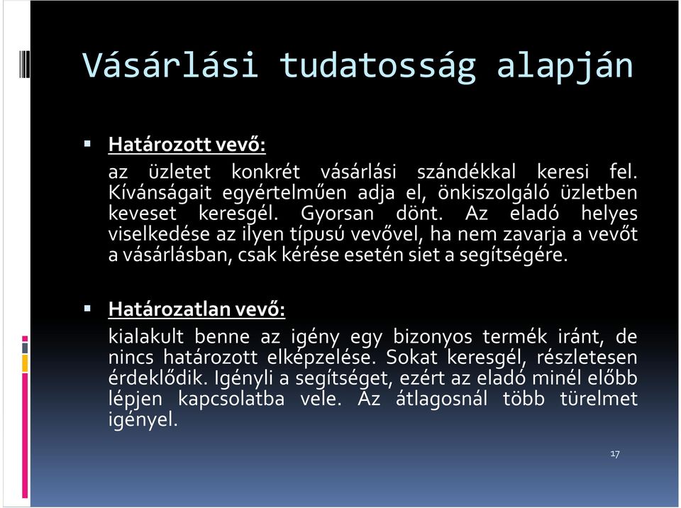 Az eladó helyes viselkedése az ilyen típusú vevővel, ha nem zavarja a vevőt a vásárlásban, csak kérése esetén siet a segítségére.