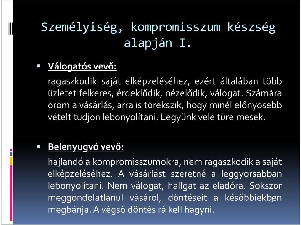 Számára öröm a vásárlás, arra is törekszik, hogy minél előnyösebb vételt tudjon lebonyolítani. Legyünk vele türelmesek.