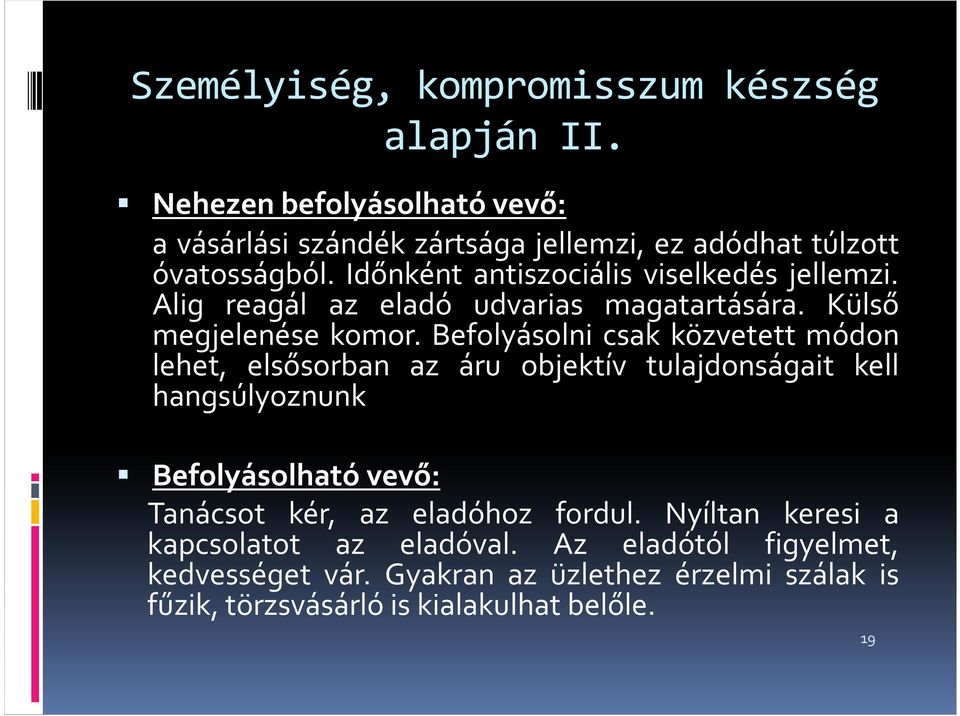 Befolyásolni csak közvetett módon lehet, elsősorban az áru objektív tulajdonságait kell hangsúlyoznunk Befolyásolható vevő: Tanácsot kér, az