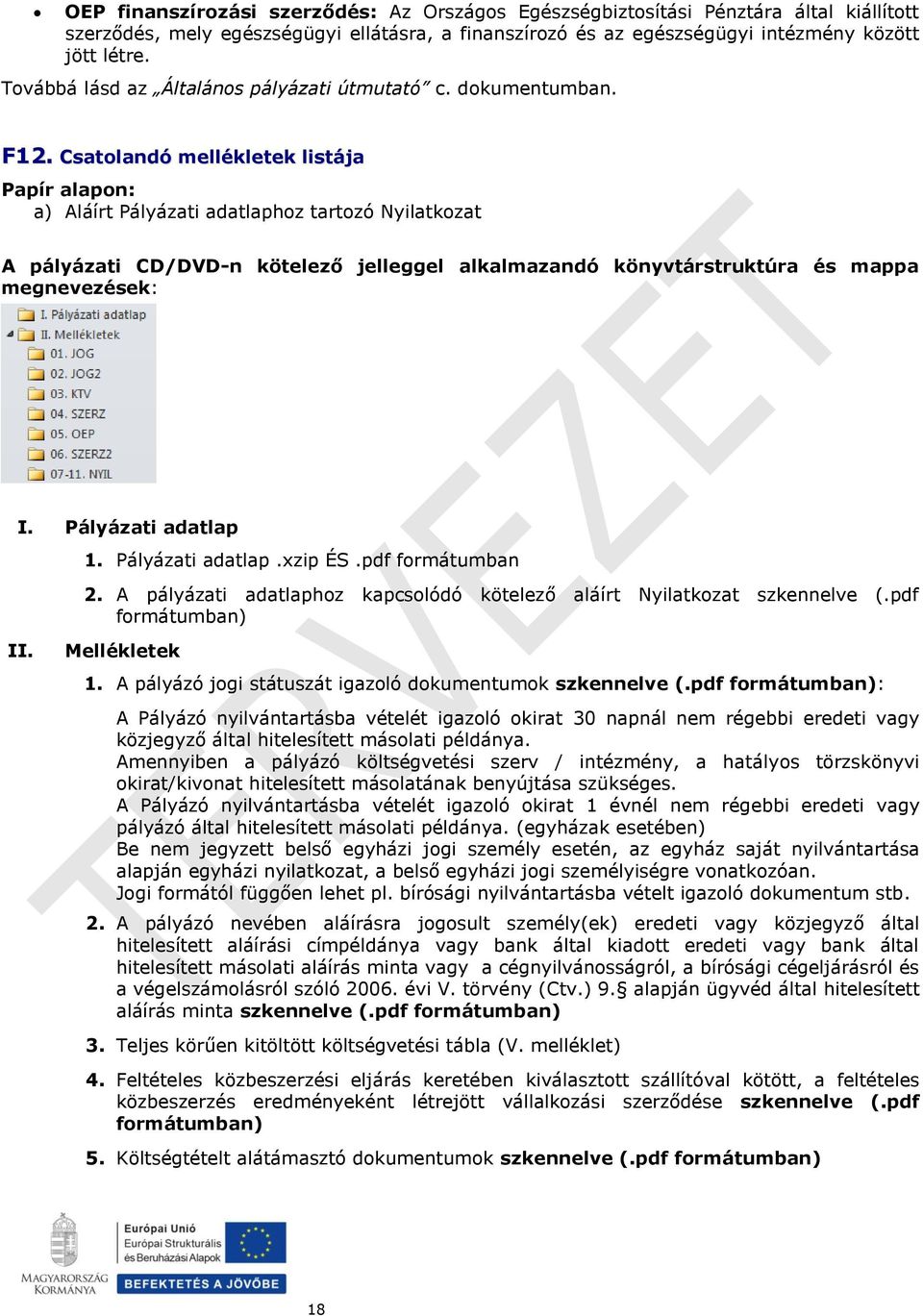 Pályázati adatlap II. 1. Pályázati adatlap.xzip ÉS.pdf formátumban 2. A pályázati adatlaphoz kapcsolódó kötelező aláírt Nyilatkozat szkennelve (.pdf formátumban) Mellékletek 1.