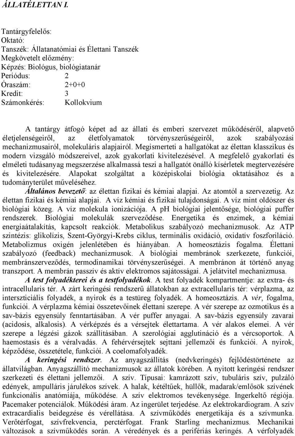 átfogó képet ad az állati és emberi szervezet működéséről, alapvető életjelenségeiről, az életfolyamatok törvényszerűségeiről, azok szabályozási mechanizmusairól, molekuláris alapjairól.