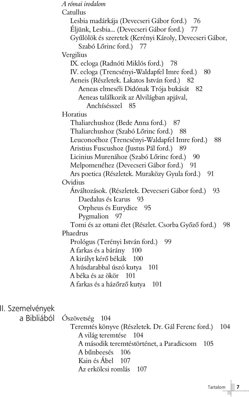 ) 82 Aeneas elmeséli Didónak Trója bukását 82 Aeneas találkozik az Alvilágban apjával, Anchísésszel 85 Horatius Thaliarchushoz (Bede Anna ford.) 87 Thaliarchushoz (Szabó Lõrinc ford.