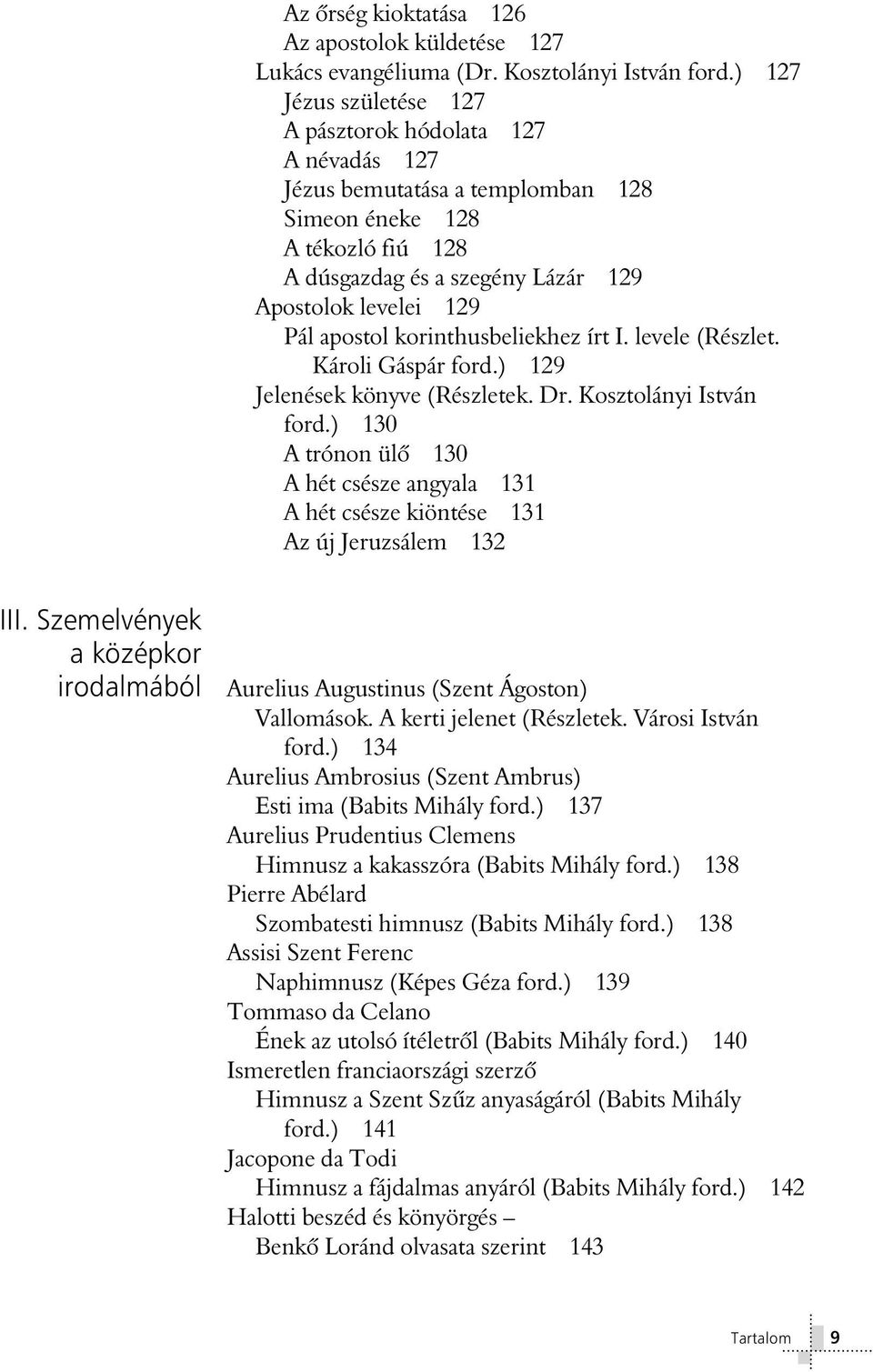 apostol korinthusbeliekhez írt I. levele (Részlet. Károli Gáspár ford.) 129 Jelenések könyve (Részletek. Dr. Kosztolányi István ford.