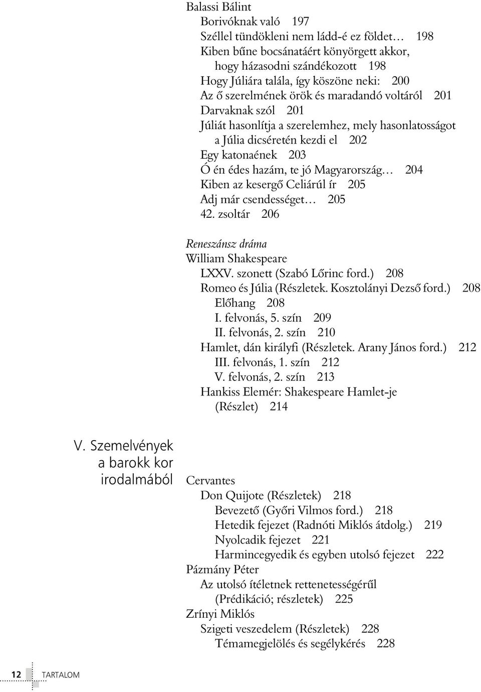 Magyarország 204 Kiben az kesergõ Celiárúl ír 205 Adj már csendességet 205 42. zsoltár 206 Reneszánsz dráma William Shakespeare LXXV. szonett (Szabó Lõrinc ford.) 208 Romeo és Júlia (Részletek.