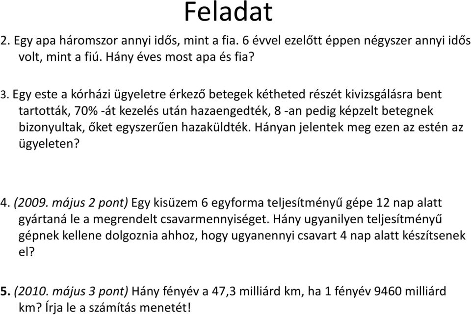 hazaküldték. Hányan jelentek meg ezen az estén az ügyeleten? 4. (2009. május 2 pont) Egy kisüzem 6 egyforma teljesítményű gépe 12 nap alatt gyártaná le a megrendelt csavarmennyiséget.