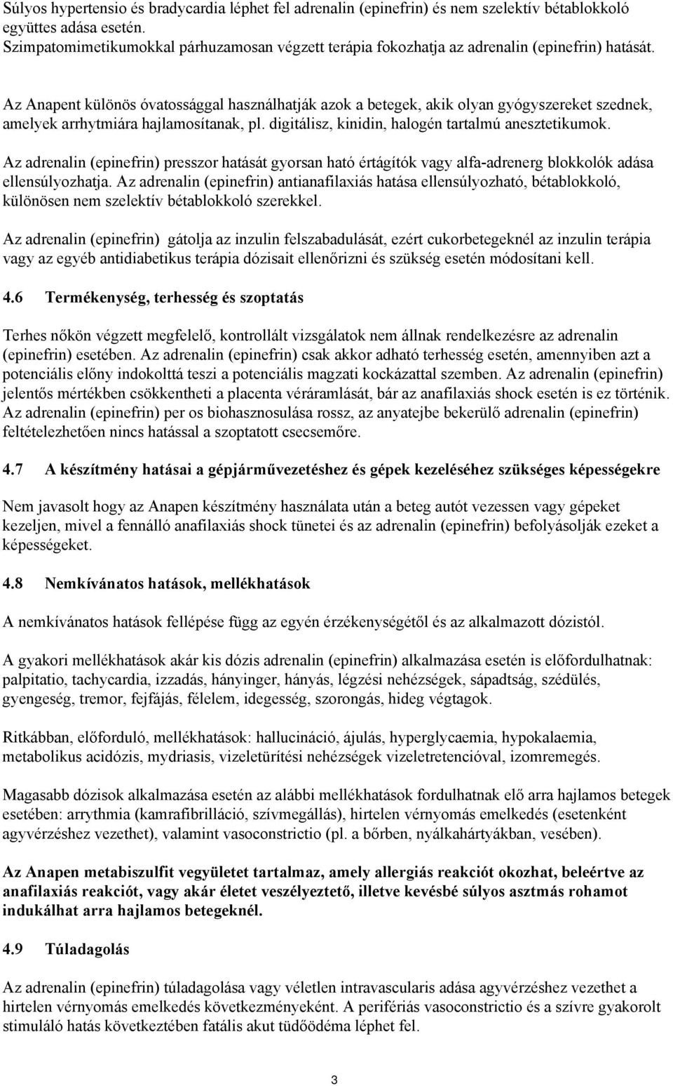 Az Anapent különös óvatossággal használhatják azok a betegek, akik olyan gyógyszereket szednek, amelyek arrhytmiára hajlamosítanak, pl. digitálisz, kinidin, halogén tartalmú anesztetikumok.