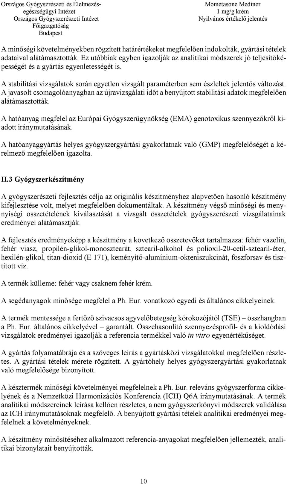A stabilitási vizsgálatok során egyetlen vizsgált paraméterben sem észleltek jelentős változást.