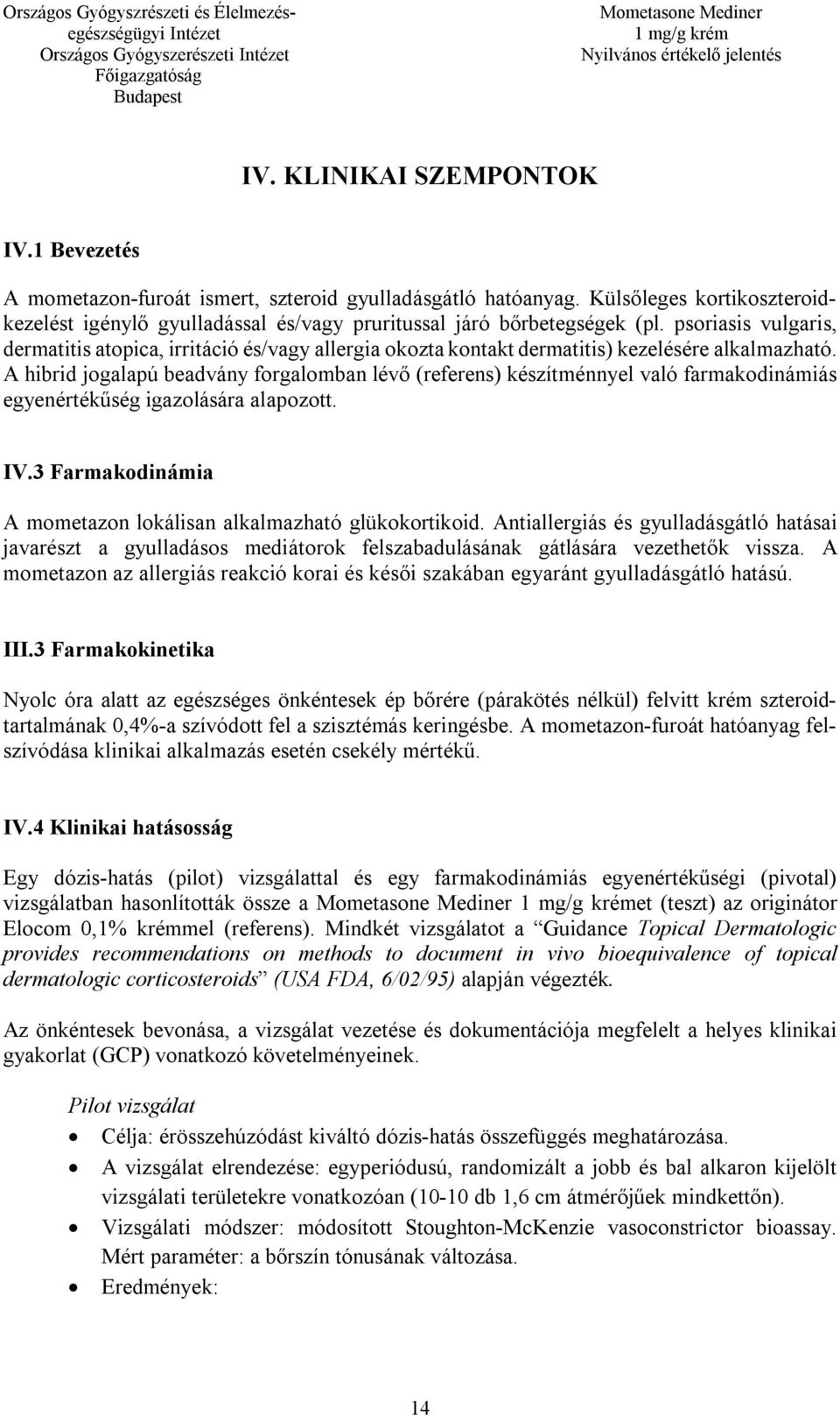 A hibrid jogalapú beadvány forgalomban lévő (referens) készítménnyel való farmakodinámiás egyenértékűség igazolására alapozott. IV.3 Farmakodinámia A mometazon lokálisan alkalmazható glükokortikoid.