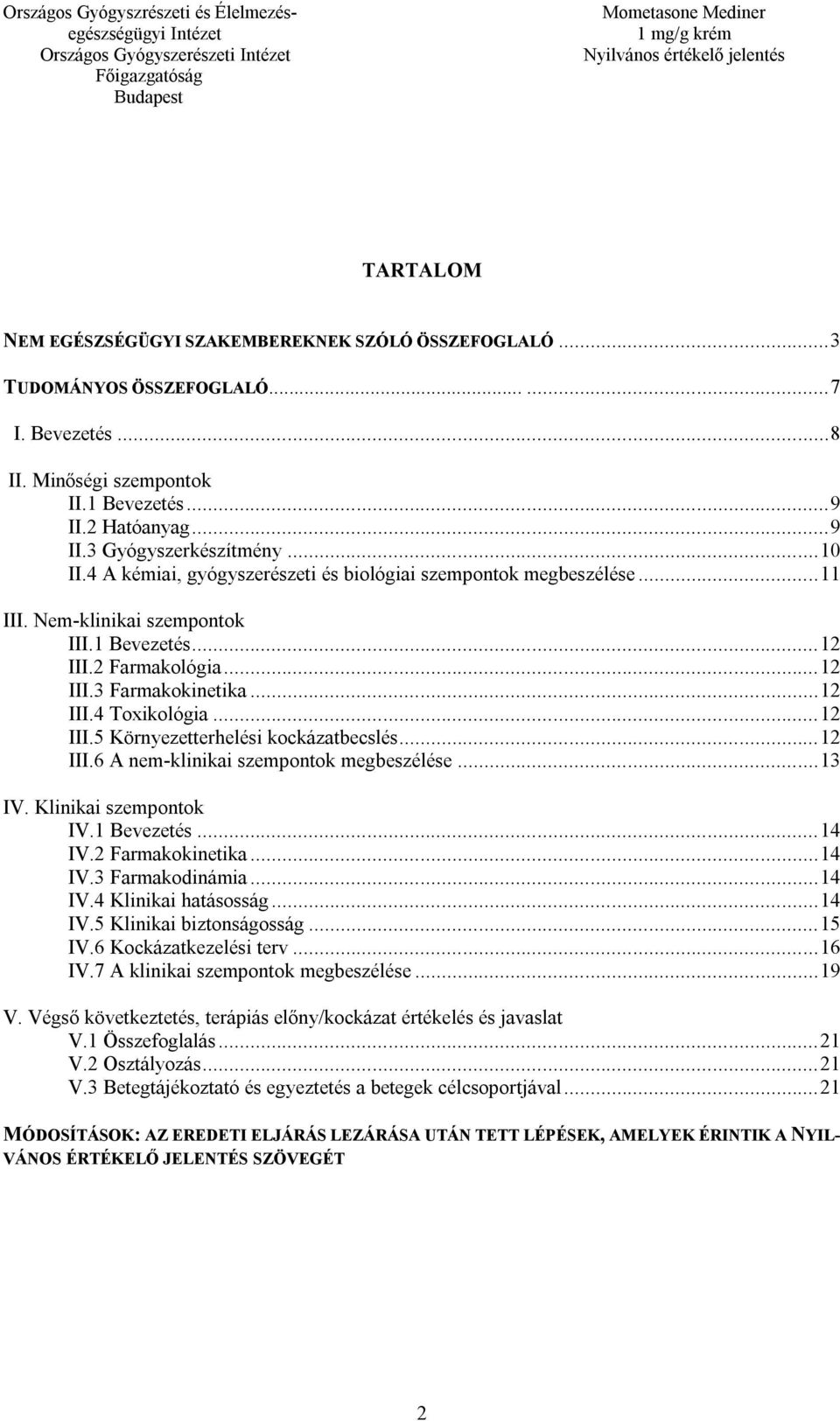 .. 12 III.5 Környezetterhelési kockázatbecslés... 12 III.6 A nem-klinikai szempontok megbeszélése... 13 IV. Klinikai szempontok IV.1 Bevezetés... 14 IV.2 Farmakokinetika... 14 IV.3 Farmakodinámia.