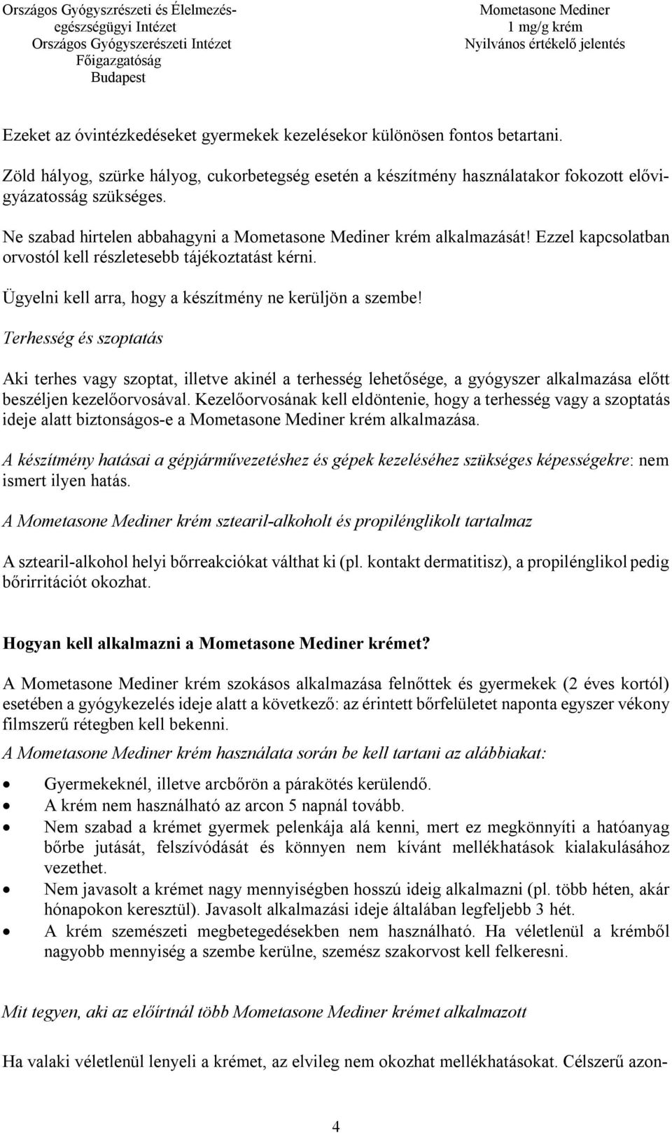 Terhesség és szoptatás Aki terhes vagy szoptat, illetve akinél a terhesség lehetősége, a gyógyszer alkalmazása előtt beszéljen kezelőorvosával.