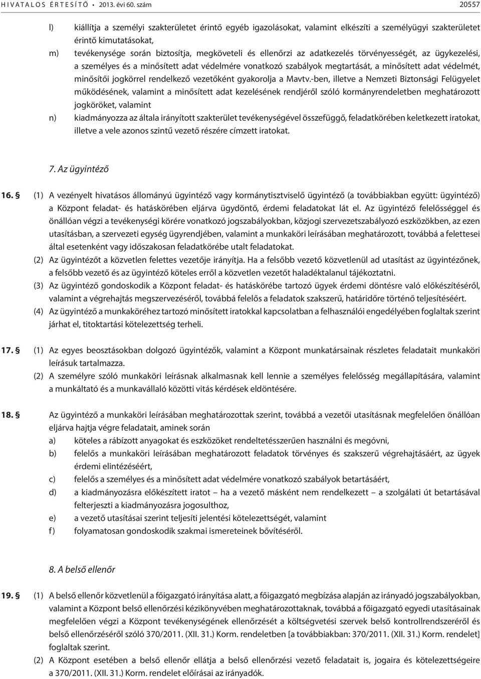 ellenőrzi az adatkezelés törvényességét, az ügykezelési, a személyes és a minősített adat védelmére vonatkozó szabályok megtartását, a minősített adat védelmét, minősítői jogkörrel rendelkező