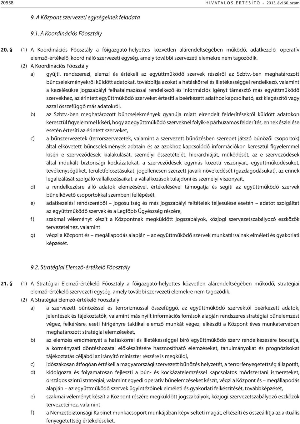 tagozódik. (2) A Koordinációs Főosztály a) gyűjti, rendszerezi, elemzi és értékeli az együttműködő szervek részéről az Szbtv.