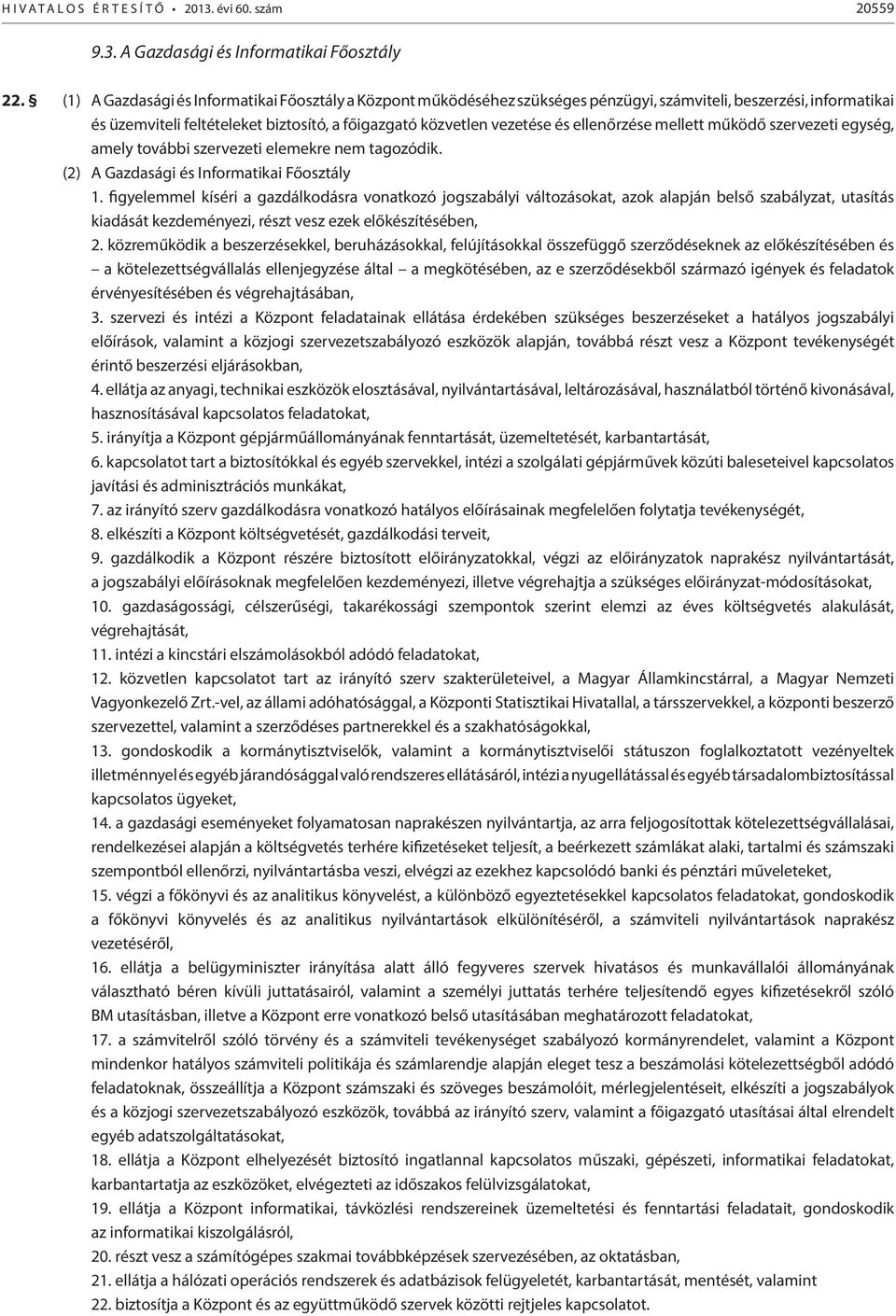 ellenőrzése mellett működő szervezeti egység, amely további szervezeti elemekre nem tagozódik. (2) A Gazdasági és Informatikai Főosztály 1.