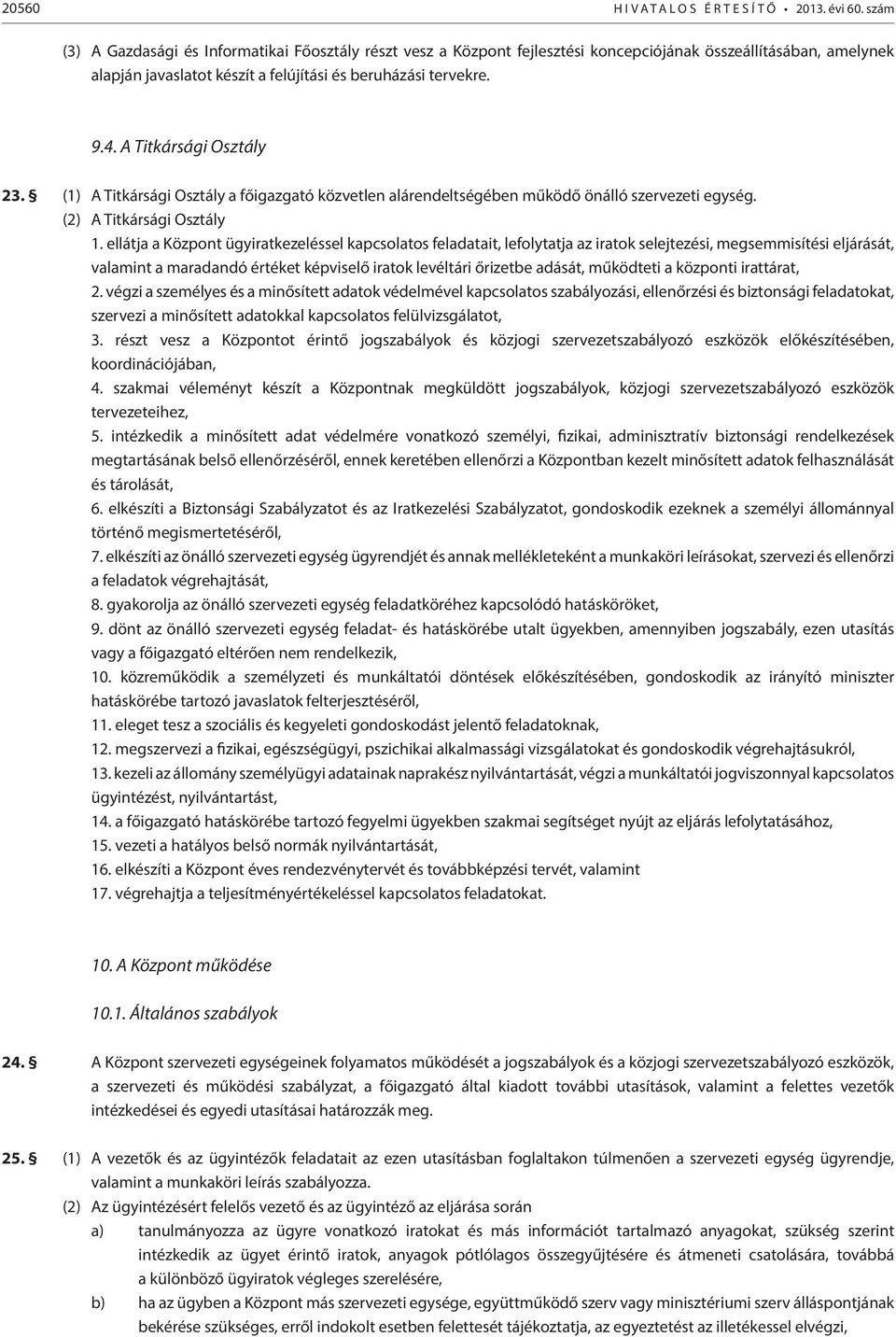 A Titkársági Osztály 23. (1) A Titkársági Osztály a főigazgató közvetlen alárendeltségében működő önálló szervezeti egység. (2) A Titkársági Osztály 1.