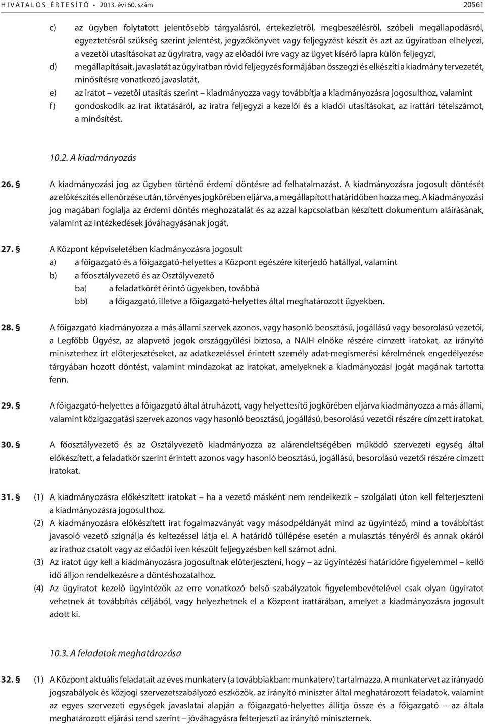 azt az ügyiratban elhelyezi, a vezetői utasításokat az ügyiratra, vagy az előadói ívre vagy az ügyet kísérő lapra külön feljegyzi, d) megállapításait, javaslatát az ügyiratban rövid feljegyzés