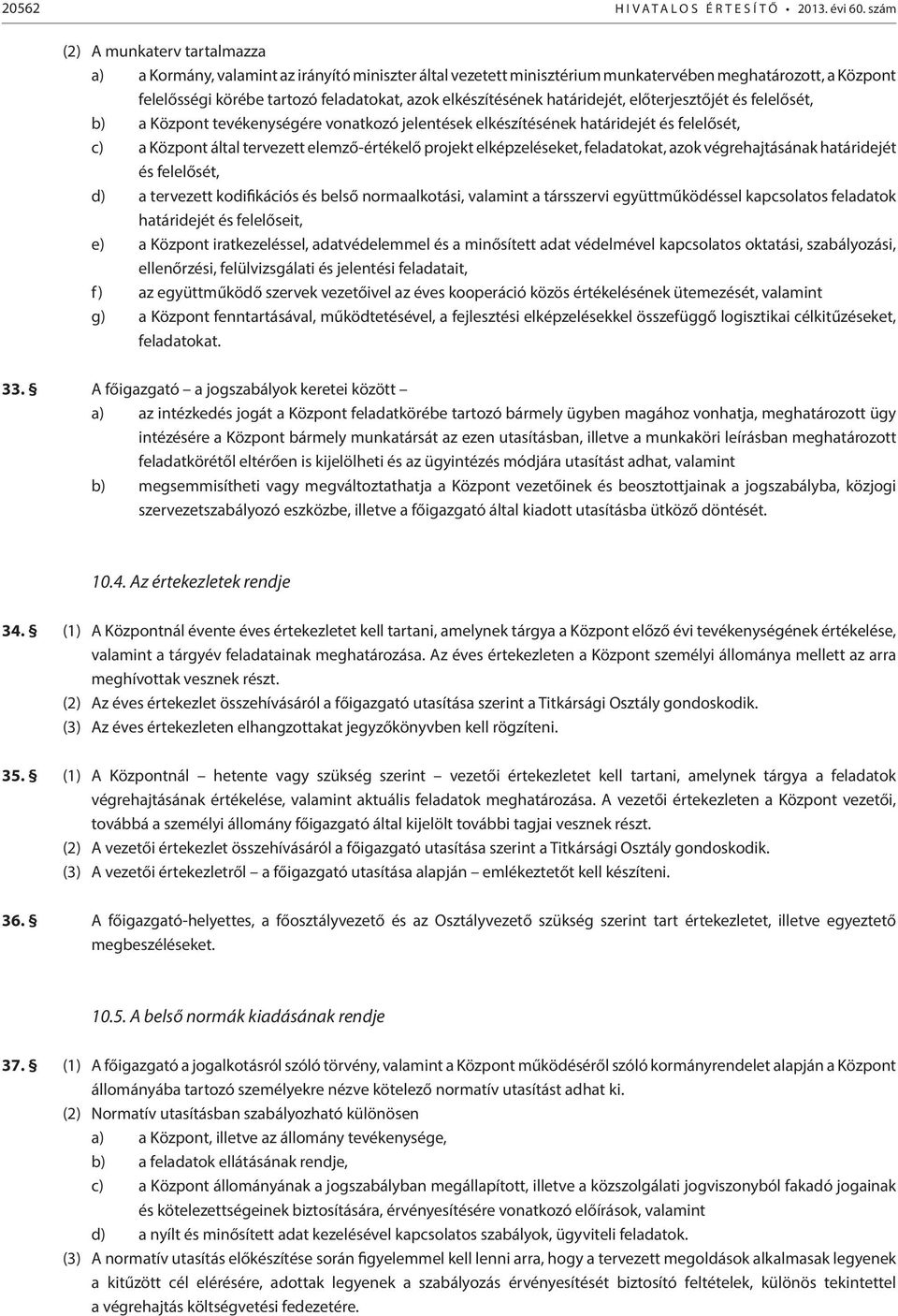 elkészítésének határidejét, előterjesztőjét és felelősét, b) a Központ tevékenységére vonatkozó jelentések elkészítésének határidejét és felelősét, c) a Központ által tervezett elemző-értékelő