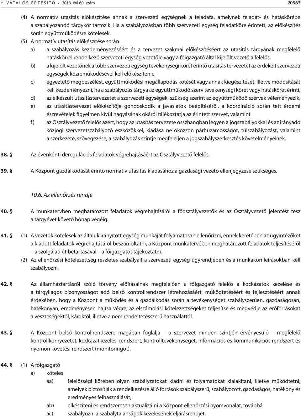 (5) A normatív utasítás előkészítése során a) a szabályozás kezdeményezéséért és a tervezet szakmai előkészítéséért az utasítás tárgyának megfelelő hatáskörrel rendelkező szervezeti egység vezetője