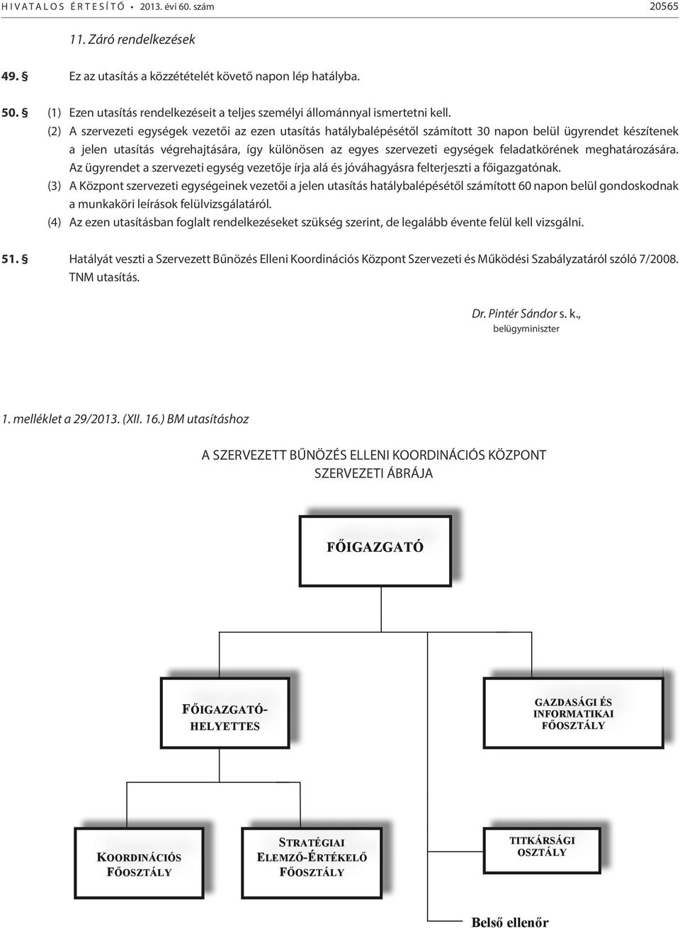 (2) A szervezeti egységek vezetői az ezen utasítás hatálybalépésétől számított 30 napon belül ügyrendet készítenek a jelen utasítás végrehajtására, így különösen az egyes szervezeti egységek