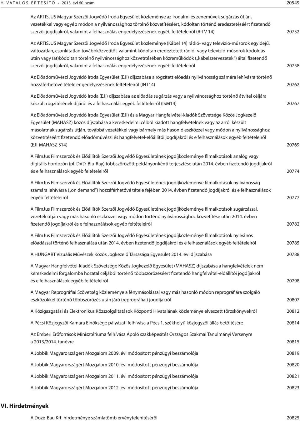 történő eredeztetéséért fizetendő szerzői jogdíjakról, valamint a felhasználás engedélyezésének egyéb feltételeiről (R-TV 14) 20752 Az ARTISJUS Magyar Szerzői Jogvédő Iroda Egyesület közleménye