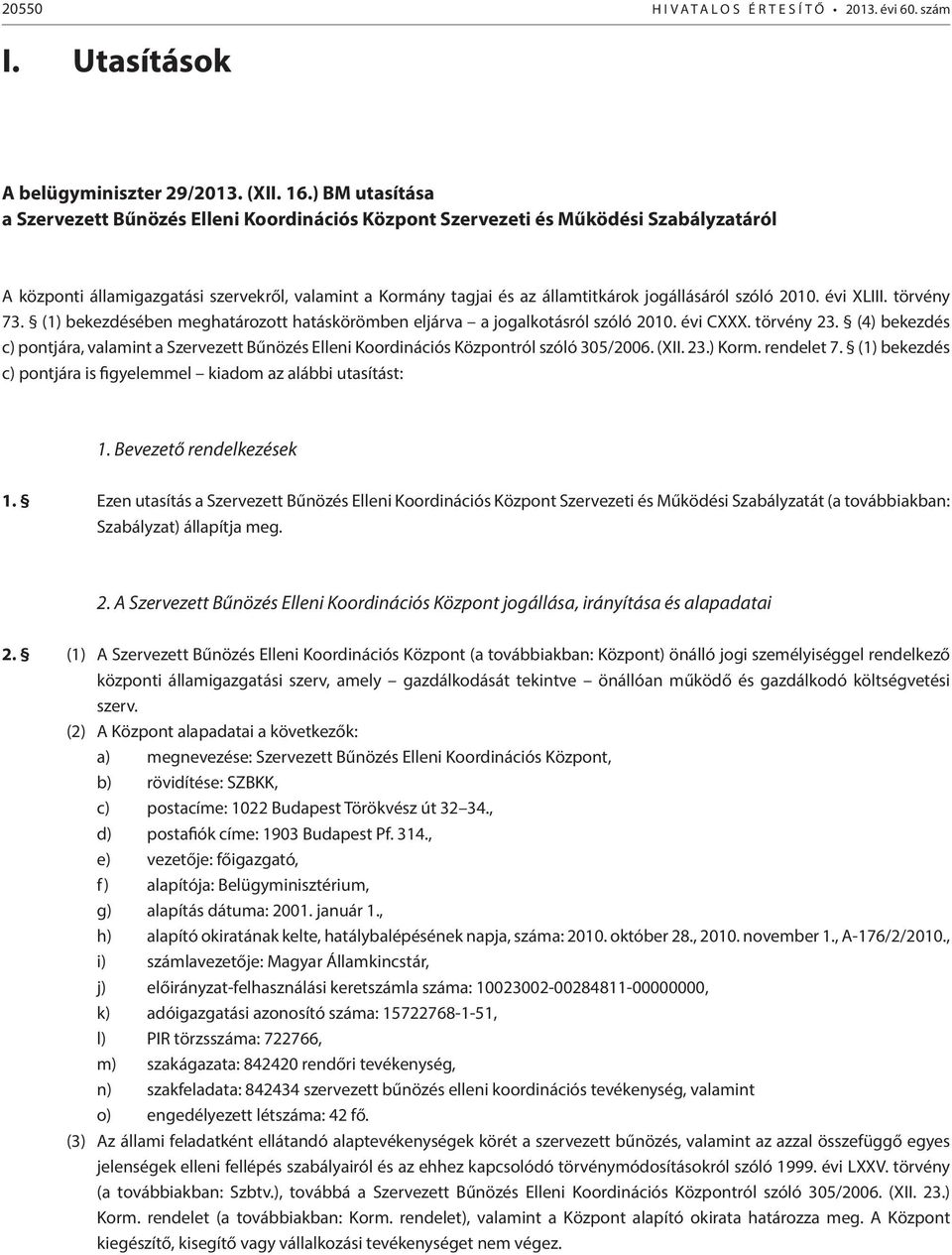 szóló 2010. évi XLIII. törvény 73. (1) bekezdésében meghatározott hatáskörömben eljárva a jogalkotásról szóló 2010. évi CXXX. törvény 23.