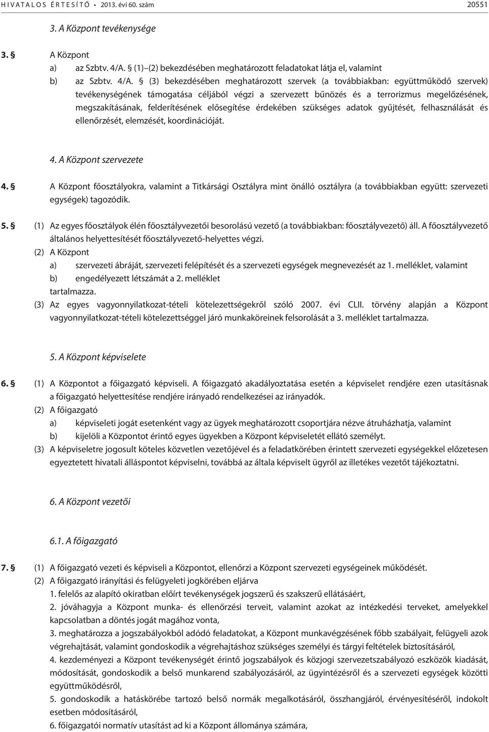 (3) bekezdésében meghatározott szervek (a továbbiakban: együttműködő szervek) tevékenységének támogatása céljából végzi a szervezett bűnözés és a terrorizmus megelőzésének, megszakításának,