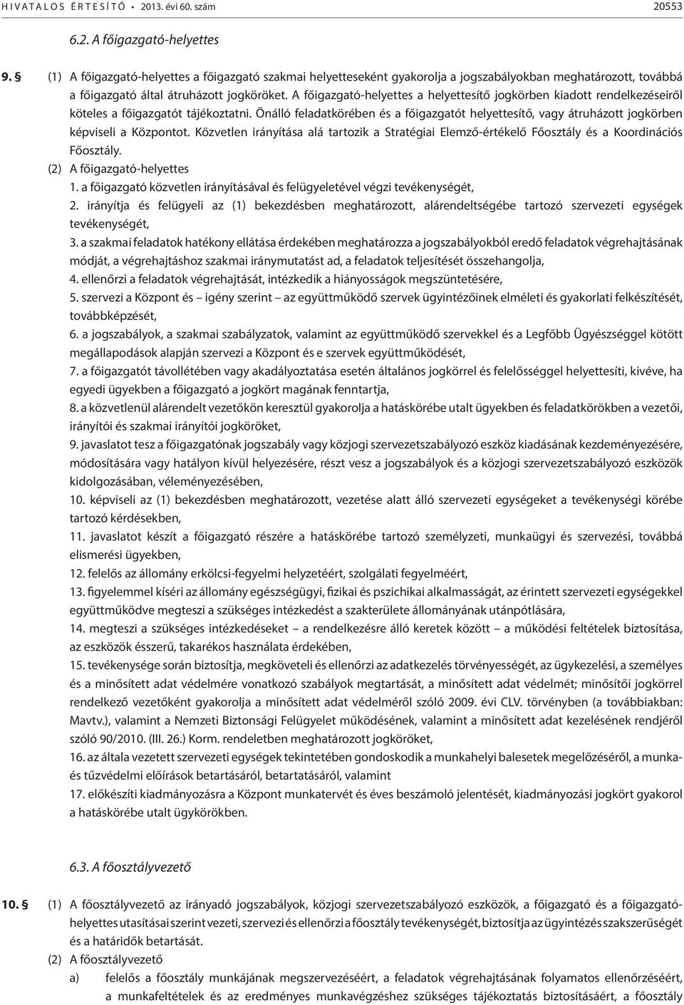 A főigazgató-helyettes a helyettesítő jogkörben kiadott rendelkezéseiről köteles a főigazgatót tájékoztatni.