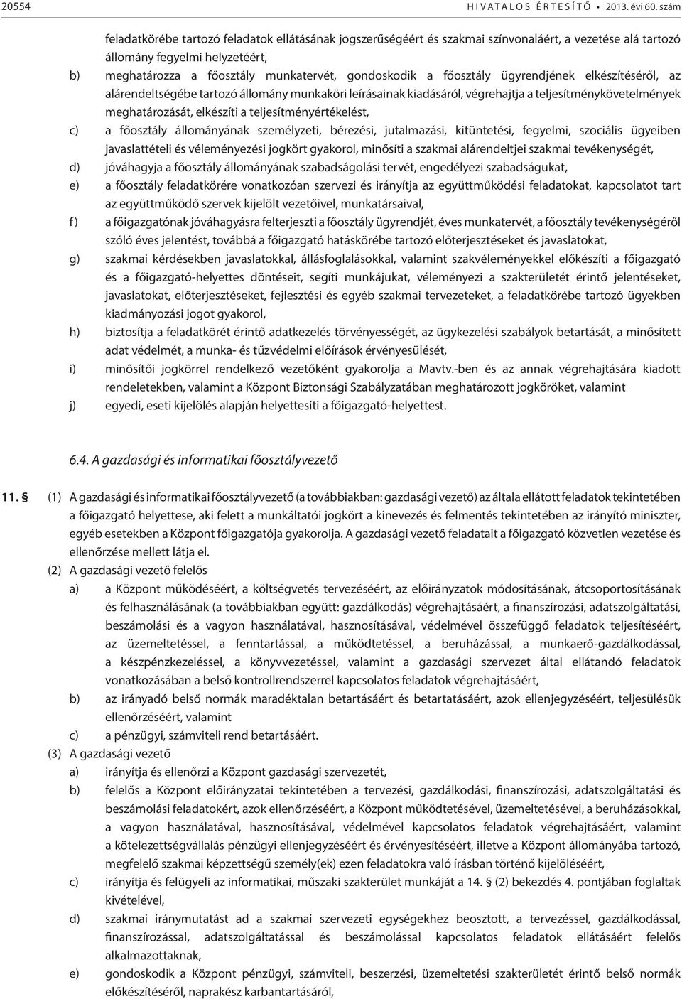 főosztály ügyrendjének elkészítéséről, az alárendeltségébe tartozó állomány munkaköri leírásainak kiadásáról, végrehajtja a teljesítménykövetelmények meghatározását, elkészíti a