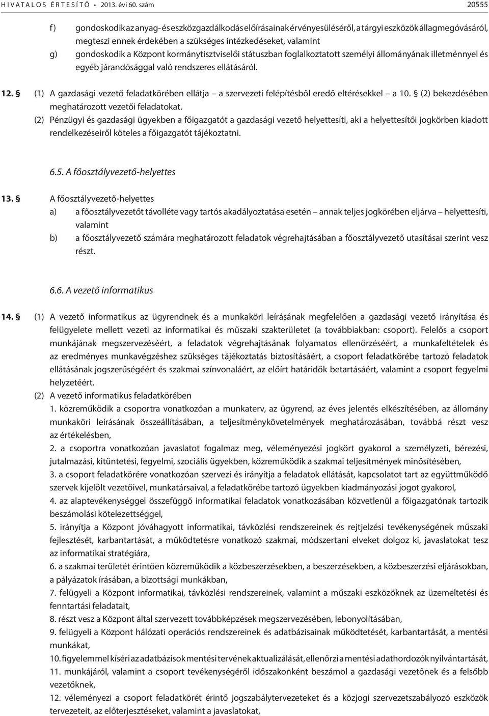 gondoskodik a Központ kormánytisztviselői státuszban foglalkoztatott személyi állományának illetménnyel és egyéb járandósággal való rendszeres ellátásáról. 12.