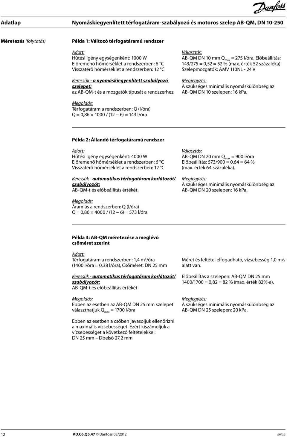 érték 52 százaléka) Szelepmozgatók: AMV 110NL - 24 V Megjegyzés: A szükséges minimális nyomáskülönbség az AB-QM DN 10 szelepen: 16 kpa.