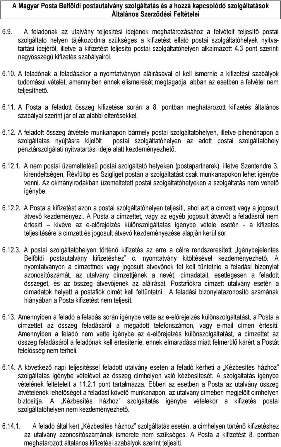 A feladónak a feladásakor a nyomtatványon aláírásával el kell ismernie a kifizetési szabályok tudomásul vételét, amennyiben ennek elismerését megtagadja, abban az esetben a felvétel nem teljesíthető.