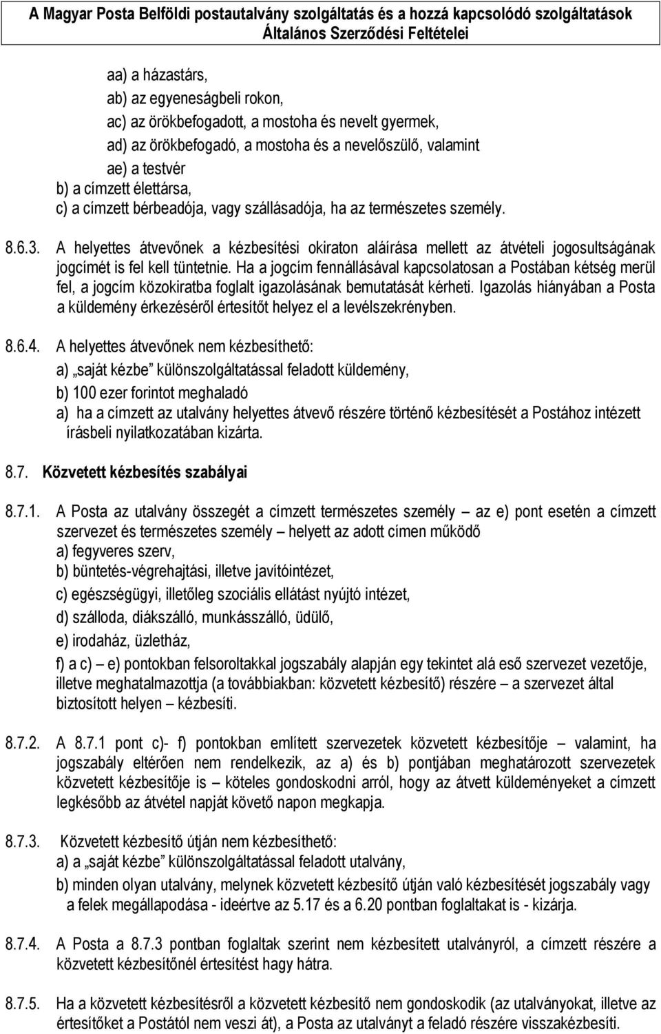 Ha a jogcím fennállásával kapcsolatosan a Postában kétség merül fel, a jogcím közokiratba foglalt igazolásának bemutatását kérheti.