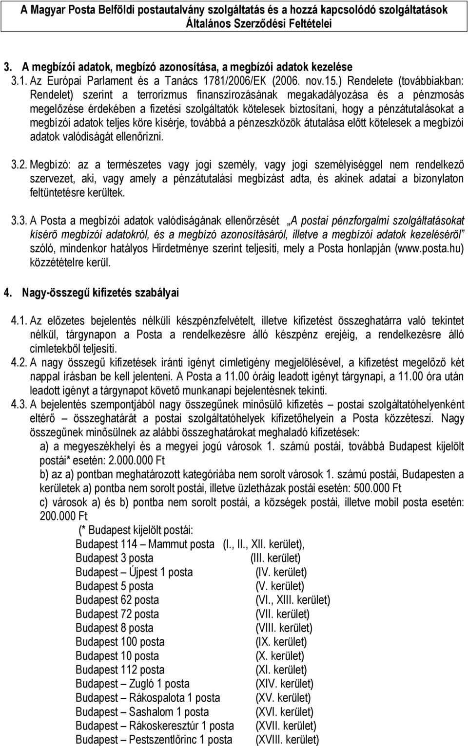 a megbízói adatok teljes köre kísérje, továbbá a pénzeszközök átutalása előtt kötelesek a megbízói adatok valódiságát ellenőrizni. 3.2.