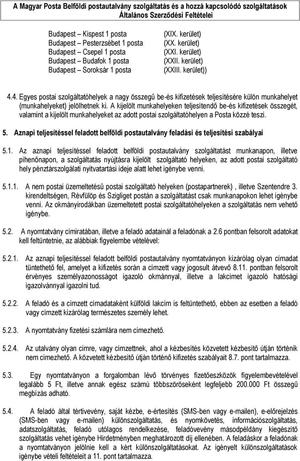 A kijelölt munkahelyeken teljesítendő be-és kifizetések összegét, valamint a kijelölt munkahelyeket az adott postai szolgáltatóhelyen a Posta közzé teszi. 5.