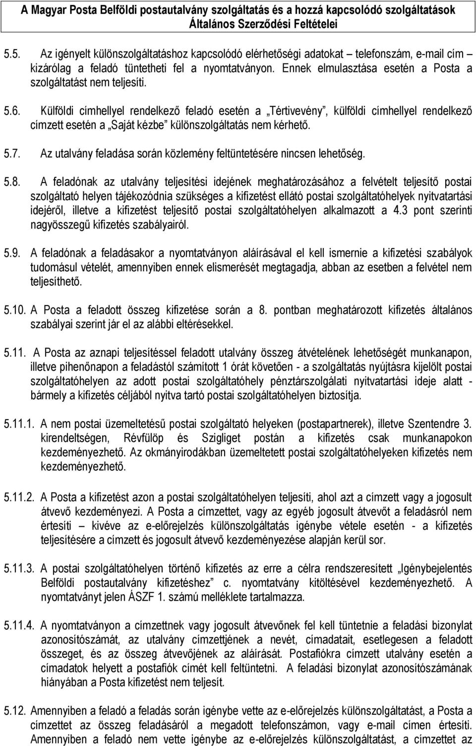 Külföldi címhellyel rendelkező feladó esetén a Tértivevény, külföldi címhellyel rendelkező címzett esetén a Saját kézbe különszolgáltatás nem kérhető. 5.7.