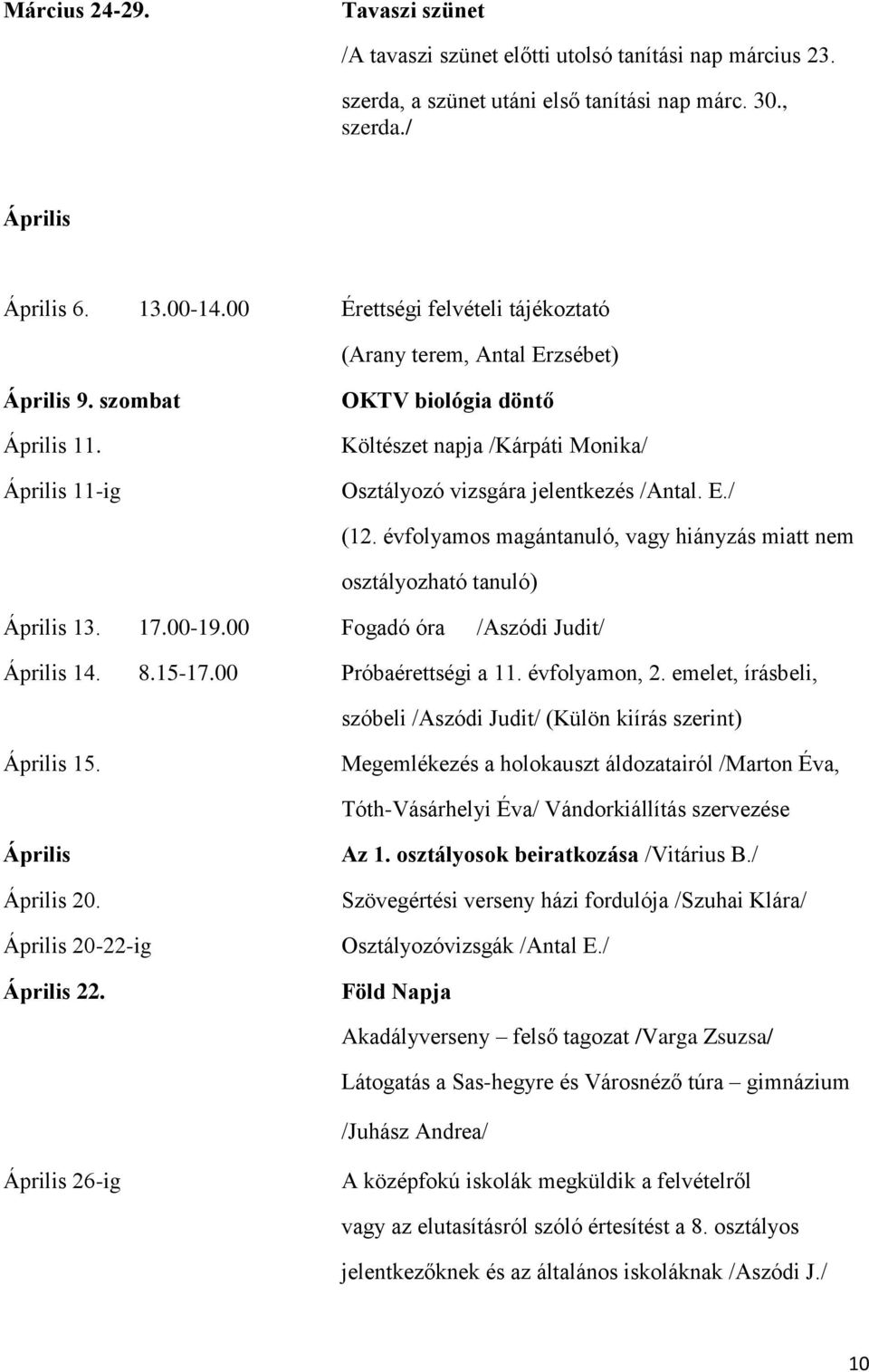 Április 11-ig OKTV biológia döntő Költészet napja /Kárpáti Monika/ Osztályozó vizsgára jelentkezés /Antal. E./ (12. évfolyamos magántanuló, vagy hiányzás miatt nem osztályozható tanuló) Április 13.