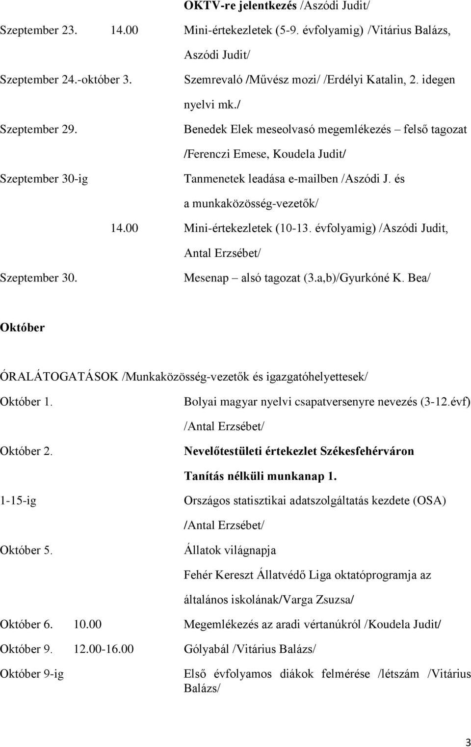 és a munkaközösség-vezetők/ 14.00 Mini-értekezletek (10-13. évfolyamig) /Aszódi Judit, Antal Erzsébet/ Szeptember 30. Mesenap alsó tagozat (3.a,b)/Gyurkóné K.