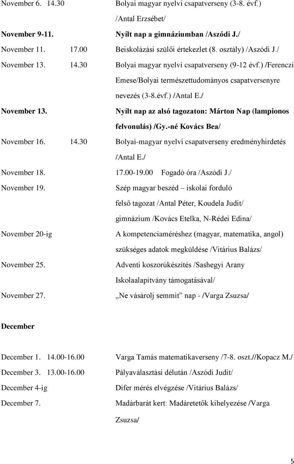 -né Kovács Bea/ November 16. 14.30 Bolyai-magyar nyelvi csapatverseny eredményhirdetés /Antal E./ November 18. 17.00-19.00 Fogadó óra /Aszódi J./ November 19.