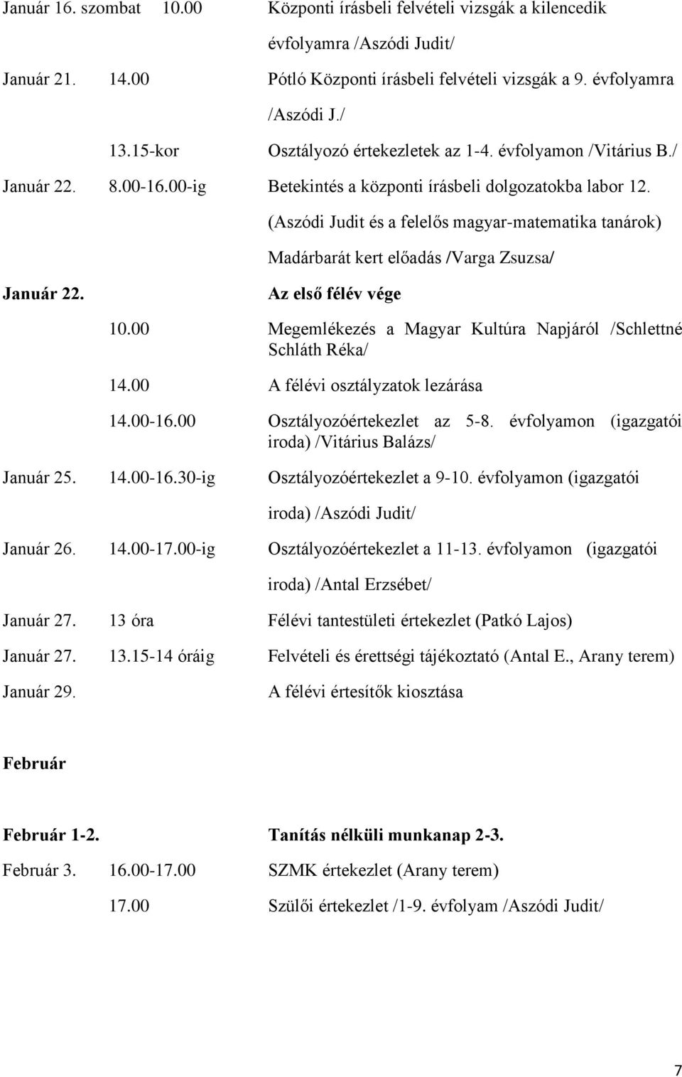 (Aszódi Judit és a felelős magyar-matematika tanárok) Madárbarát kert előadás /Varga Zsuzsa/ Január 22. Az első félév vége 10.00 Megemlékezés a Magyar Kultúra Napjáról /Schlettné Schláth Réka/ 14.